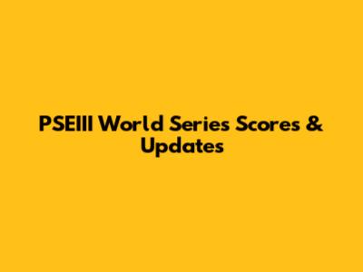 PSEIII World Series Scores & Updates