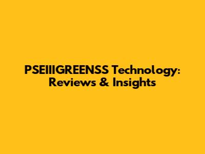 PSEIIIGREENSS Technology: Reviews & Insights