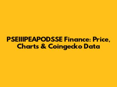 PSEIIIPEAPODSSE Finance: Price, Charts & Coingecko Data