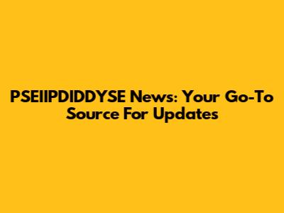 PSEIIPDIDDYSE News: Your Go-To Source For Updates