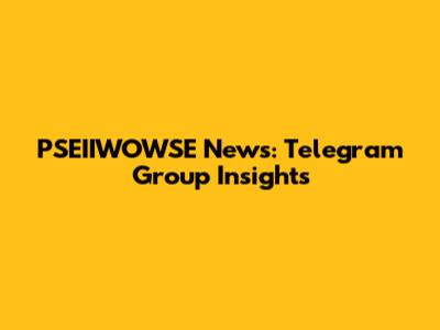 PSEIIWOWSE News: Telegram Group Insights