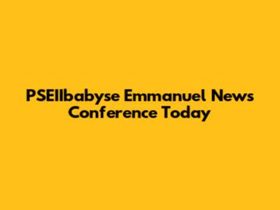 PSEIIbabyse Emmanuel News Conference Today