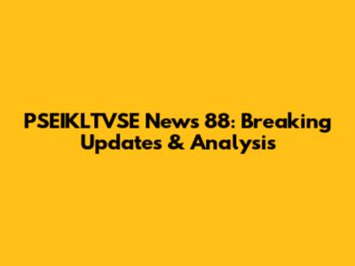 PSEIKLTVSE News 88: Breaking Updates & Analysis