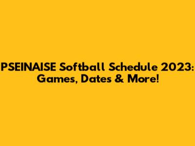 PSEINAISE Softball Schedule 2023: Games, Dates & More!