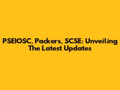 PSEIOSC, Packers, SCSE: Unveiling The Latest Updates