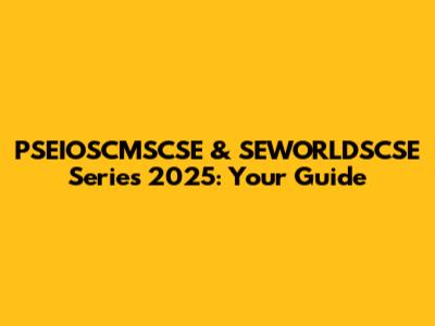 PSEIOSCMSCSE & SEWORLDSCSE Series 2025: Your Guide