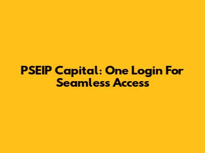 PSEIP Capital: One Login For Seamless Access