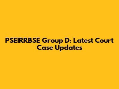 PSEIRRBSE Group D: Latest Court Case Updates