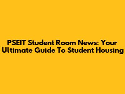 PSEIT Student Room News: Your Ultimate Guide To Student Housing