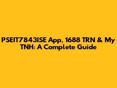PSEIT7843ISE App, 1688 TRN & My TNH: A Complete Guide