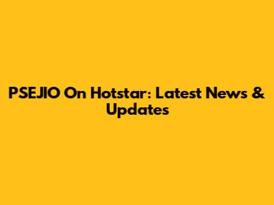 PSEJIO On Hotstar: Latest News & Updates