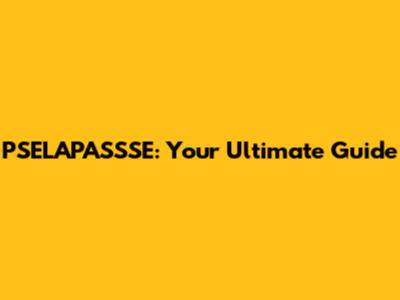 PSELAPASSSE: Your Ultimate Guide