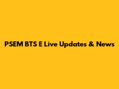 PSEM BTS E Live Updates & News