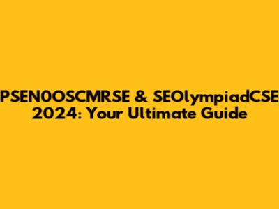 PSEN0OSCMRSE & SEOlympiadCSE 2024: Your Ultimate Guide