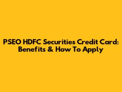 PSEO HDFC Securities Credit Card: Benefits & How To Apply