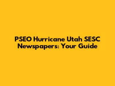 PSEO Hurricane Utah SESC Newspapers: Your Guide