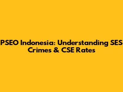 PSEO Indonesia: Understanding SES Crimes & CSE Rates