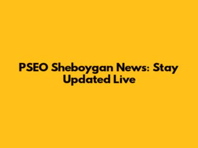 PSEO Sheboygan News: Stay Updated Live