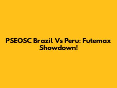 PSEOSC Brazil Vs Peru: Futemax Showdown!