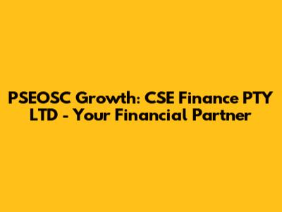 PSEOSC Growth: CSE Finance PTY LTD - Your Financial Partner