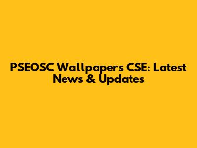 PSEOSC Wallpapers CSE: Latest News & Updates