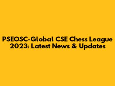 PSEOSC-Global CSE Chess League 2023: Latest News & Updates