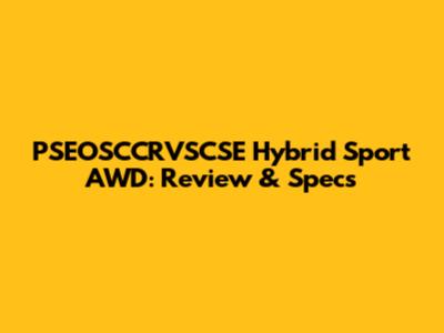 PSEOSCCRVSCSE Hybrid Sport AWD: Review & Specs