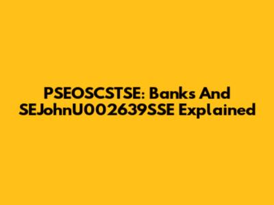 PSEOSCSTSE: Banks And SEJohnU002639SSE Explained