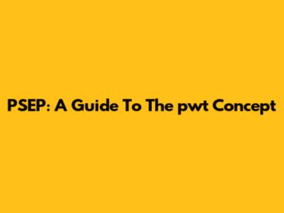 PSEP: A Guide To The "pwt" Concept