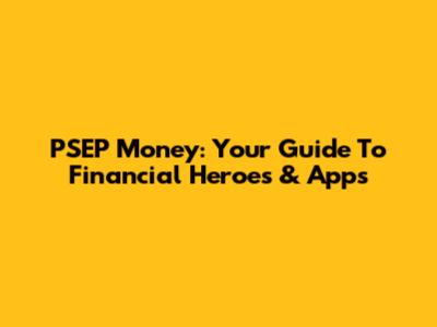 PSEP Money: Your Guide To Financial Heroes & Apps