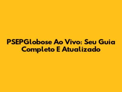 PSEPGlobose Ao Vivo: Seu Guia Completo E Atualizado
