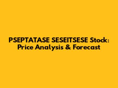 PSEPTATASE SESEITSESE Stock: Price Analysis & Forecast