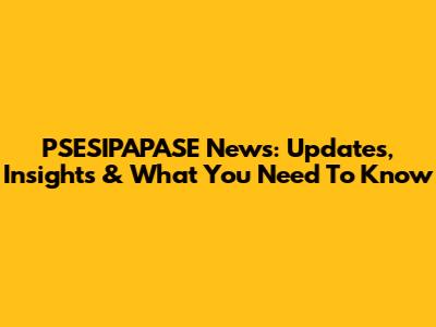 PSESIPAPASE News: Updates, Insights & What You Need To Know