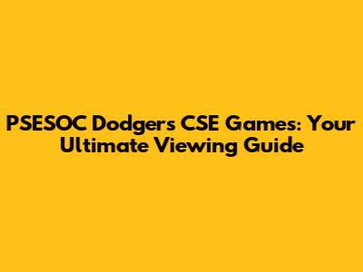 PSESOC Dodgers CSE Games: Your Ultimate Viewing Guide