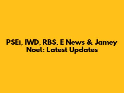 PSEi, IWD, RBS, E News & Jamey Noel: Latest Updates