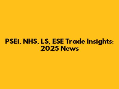 PSEi, NHS, LS, ESE Trade Insights: 2025 News