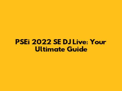 PSEi 2022 SE DJ Live: Your Ultimate Guide