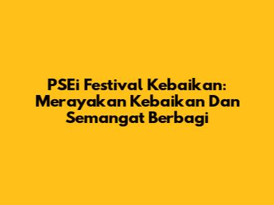 PSEi Festival Kebaikan: Merayakan Kebaikan Dan Semangat Berbagi