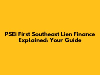 PSEi First Southeast Lien Finance Explained: Your Guide