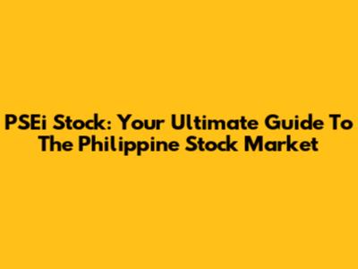 PSEi Stock: Your Ultimate Guide To The Philippine Stock Market