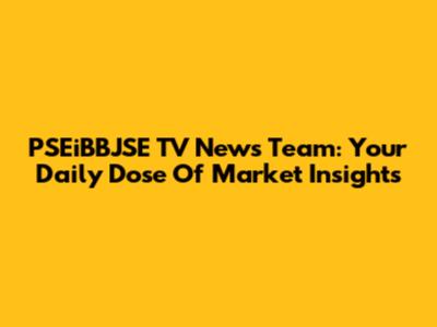 PSEiBBJSE TV News Team: Your Daily Dose Of Market Insights