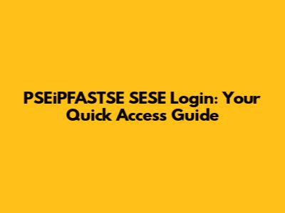 PSEiPFASTSE SESE Login: Your Quick Access Guide