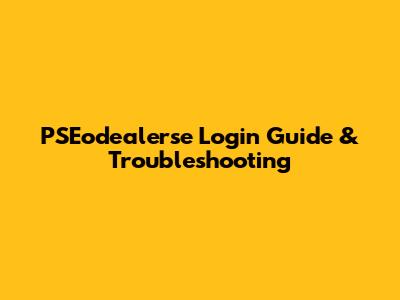 PSEodealerse Login Guide & Troubleshooting
