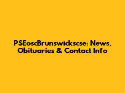 PSEoscBrunswickscse: News, Obituaries & Contact Info