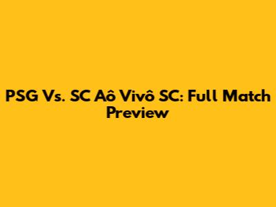 PSG Vs. SC Aô Vivô SC: Full Match Preview