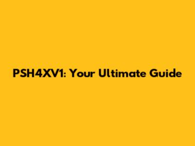 PSH4XV1: Your Ultimate Guide