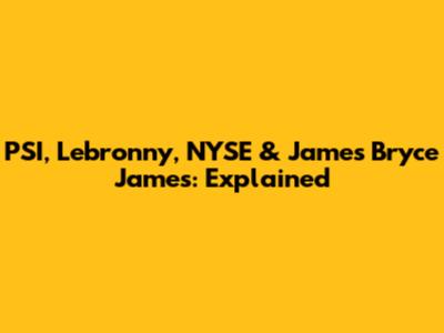 PSI, Lebronny, NYSE & James Bryce James: Explained