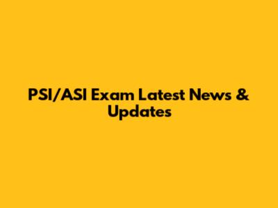 PSI/ASI Exam Latest News & Updates