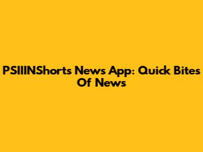 PSIIINShorts News App: Quick Bites Of News