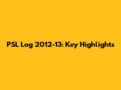 PSL Log 2012-13: Key Highlights